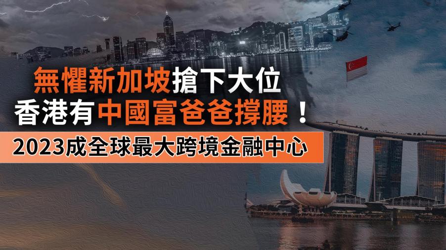 無懼新加坡搶下大位　香港有中國富爸爸撐腰！2023成全球最大跨境金融中心