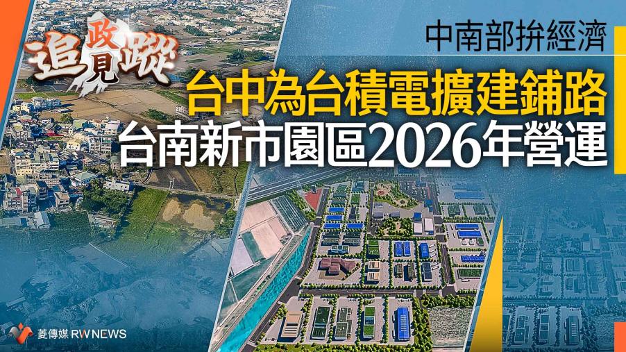 政見追蹤系列21／中南部拚經濟　台中為台積電擴建鋪路　台南新市園區2026年營運
