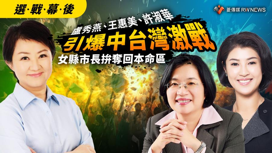 選戰幕後／盧秀燕、王惠美、許淑華引爆中台灣激戰　3女縣市長拚奪回本命區