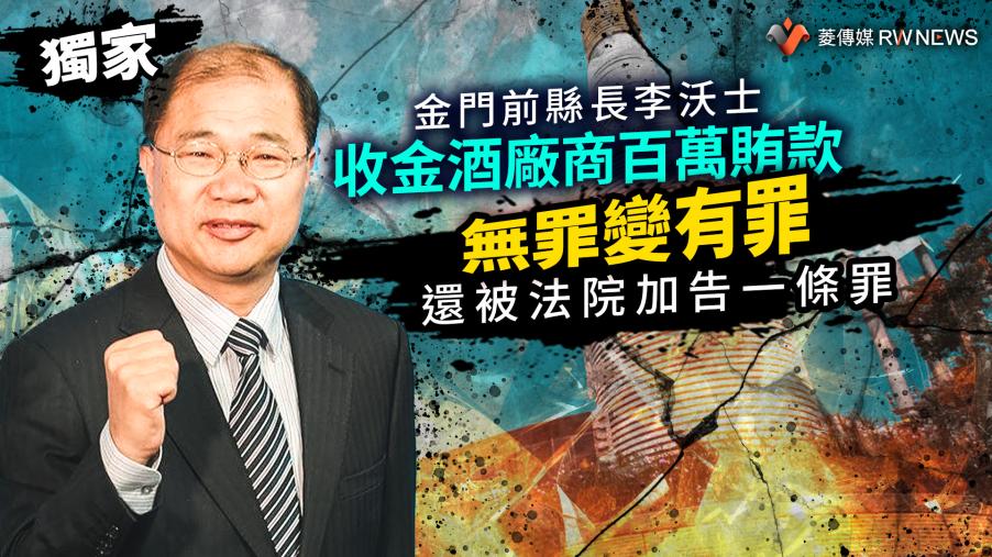 獨家／金門前縣長李沃士收金酒廠商百萬賄款　無罪變有罪還被法院加告一條罪