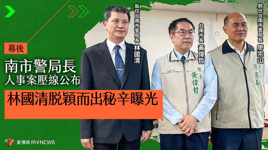 幕後／南市警局長人事案壓線公布　林國清脫穎而出秘辛曝光