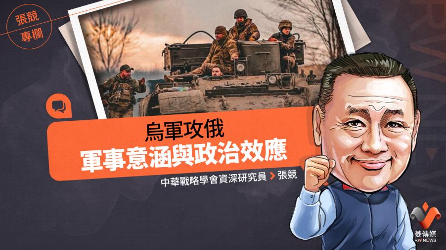 張競專欄／烏軍攻俄軍事意涵與政治效應