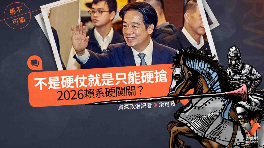 愚不可集專欄／不是硬仗就是只能硬搶　2026賴系硬闖關？