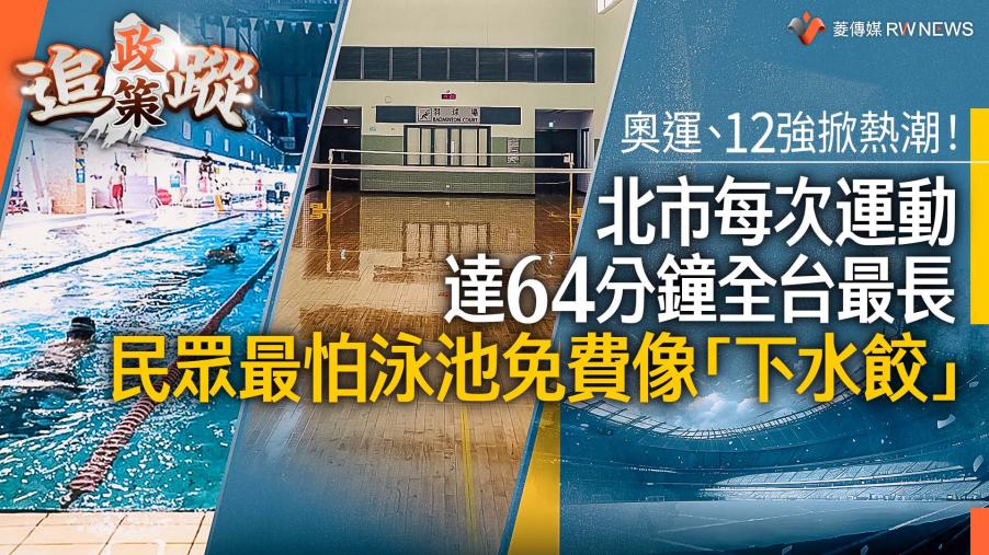 政策追蹤系列／奧運、12強掀熱潮！北市每次運動達64分鐘全台最長　民眾最怕泳池免費像「下水餃」