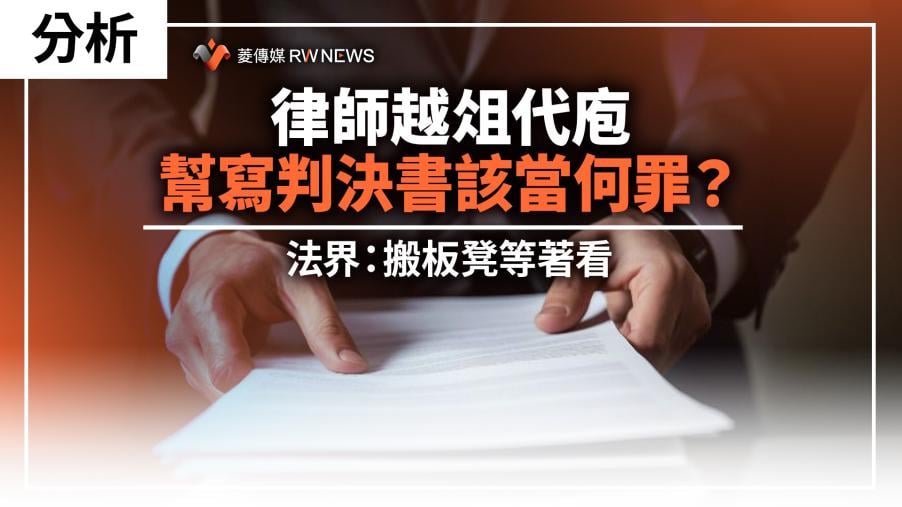 分析／律師越俎代庖幫寫判決書該當何罪？　法界：搬板凳等著看