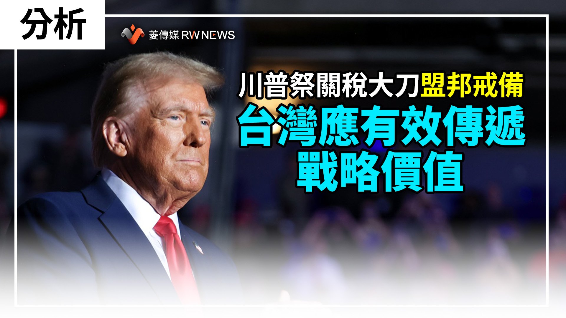 分析／川普祭關稅大刀　盟邦戒備　台灣應有效傳遞戰略價值