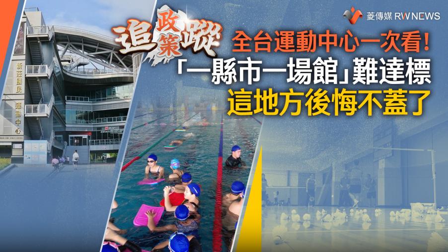 政策追蹤系列／全台運動中心一次看！「一縣市一場館」難達標　這地方後悔不蓋了