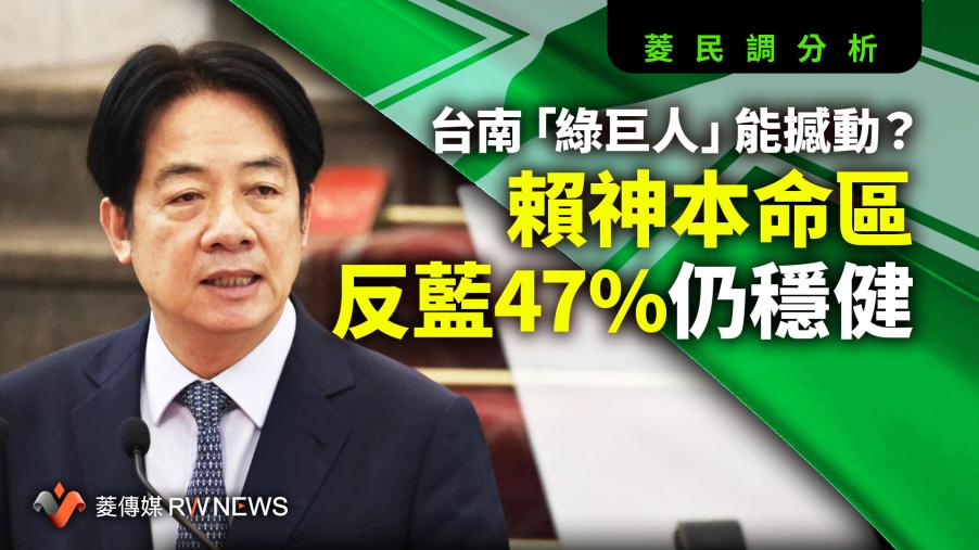 菱民調分析／台南「綠巨人」能撼動？賴神本命區　反藍47%仍穩健