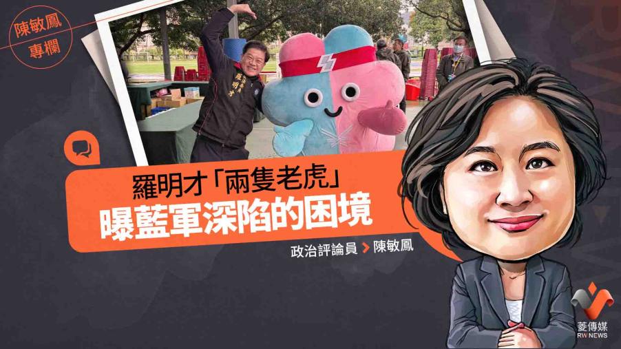 陳敏鳳專欄／羅明才「兩隻老虎」  曝藍軍深陷的困境