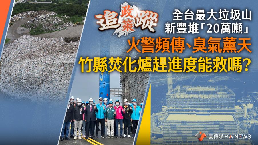 政策追蹤系列／全台最大垃圾山新豐堆「20萬噸」　火警頻傳、臭氣薰天　竹縣焚化爐趕進度能救嗎？