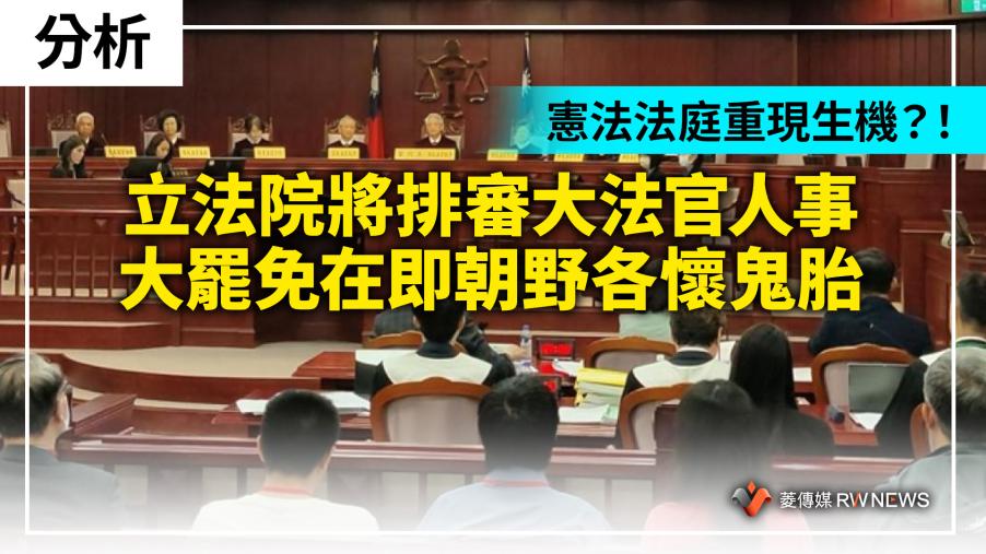 分析／憲法法庭重現生機？！立法院將排審大法官人事　大罷免在即朝野各懷鬼胎