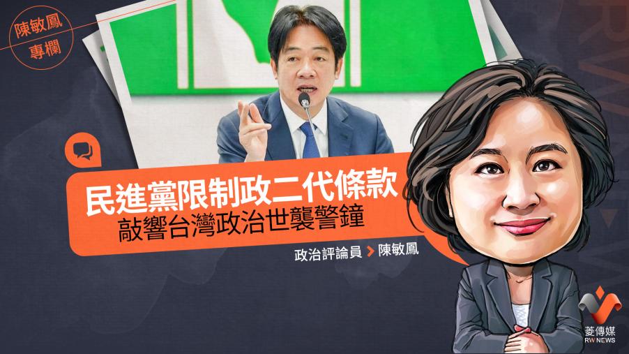陳敏鳳專欄／民進黨限制政二代條款　敲響台灣政治世襲警鐘