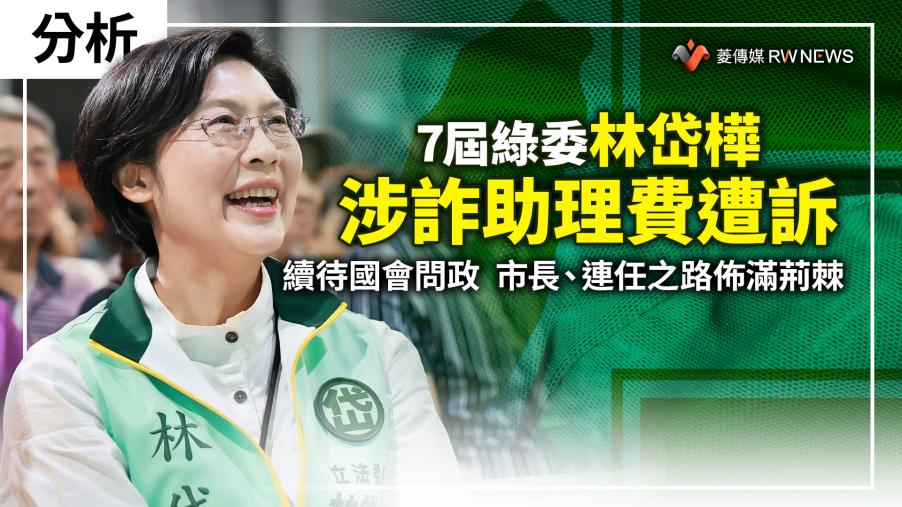 分析／7屆綠委林岱樺涉詐助理費遭訴　續待國會問政　市長、連任之路佈滿荊棘