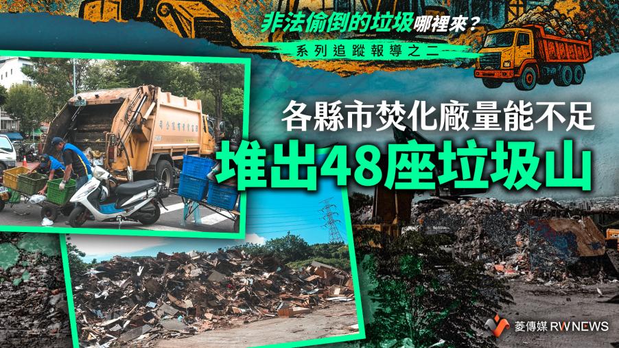 【非法偷倒的垃圾哪裡來？】系列追蹤報導之二／各縣市焚化廠量能不足　堆出48座垃圾山 
