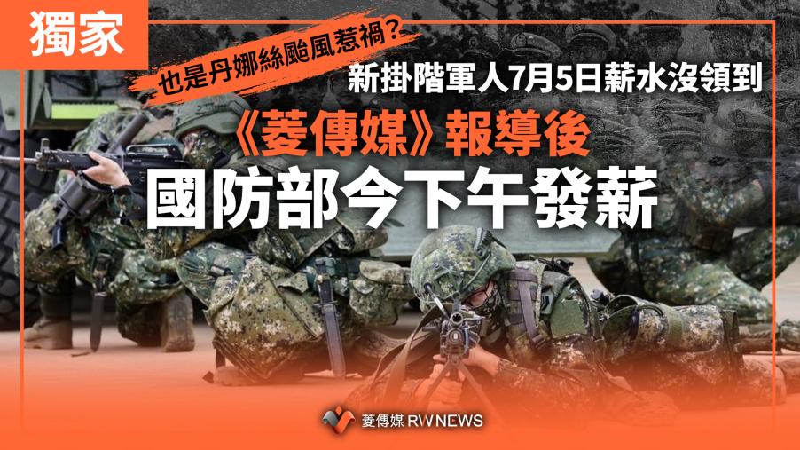  獨家／也是丹娜絲颱風惹禍？新掛階軍人7月5日薪水沒領到　《菱傳媒》報導後　國防部今下午發薪
