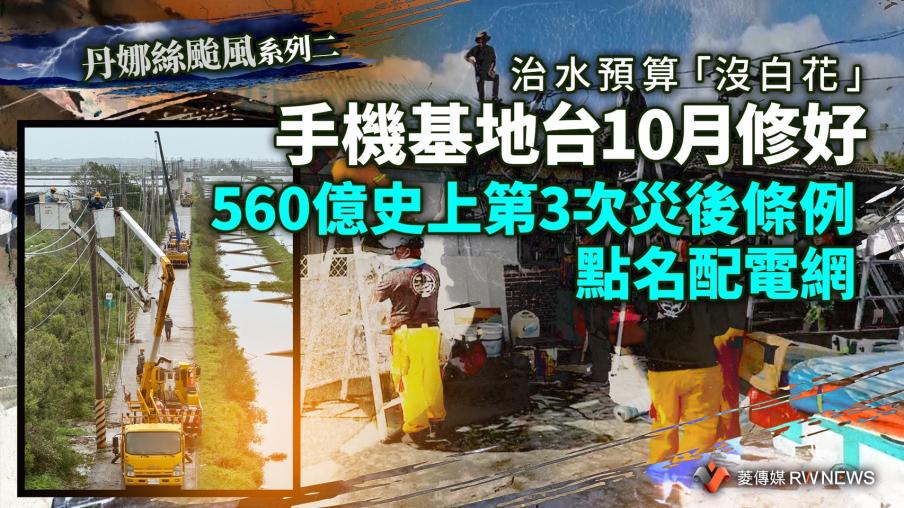 丹娜絲颱風系列二／治水預算「沒白花」　手機基地台10月修好　560億史上第3次災後條例 　點名配電網