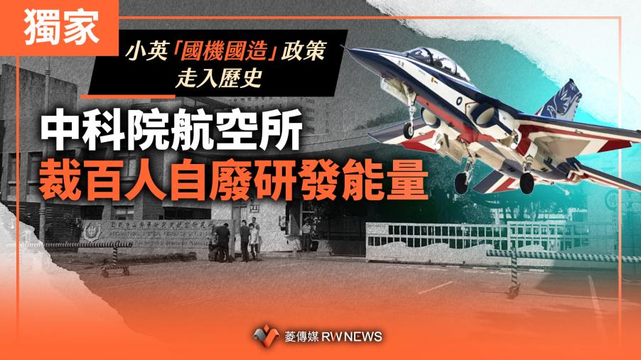 獨家／小英「國機國造」政策走入歷史　中科院航空所裁百人自廢研發能量