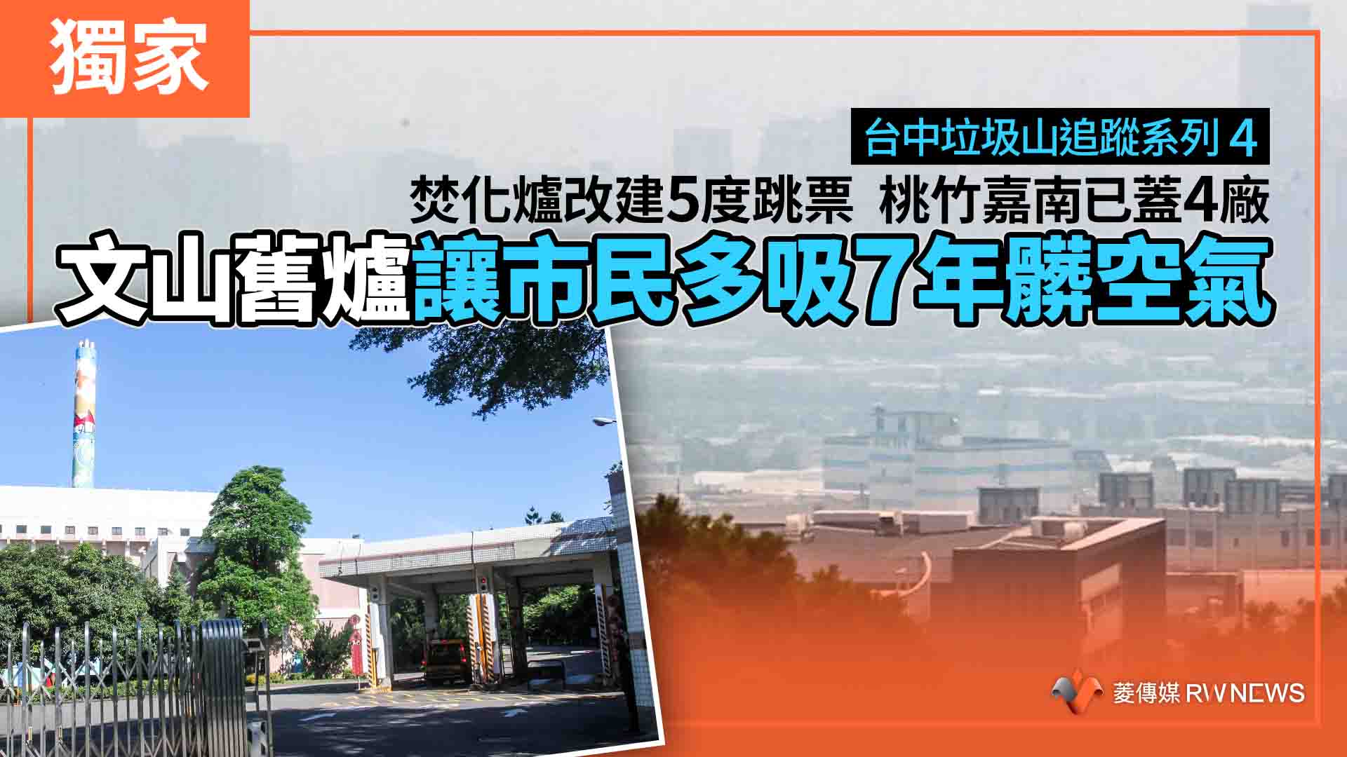 【台中垃圾山追蹤系列４】獨家／焚化爐改建5度跳票　桃竹嘉南已蓋4廠　文山舊爐讓市民多吸7年髒空氣