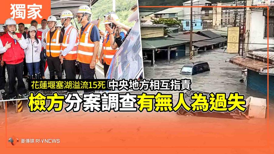 獨家／花蓮堰塞湖溢流15死　中央地方相互指責　檢方分案調查有無人為過失