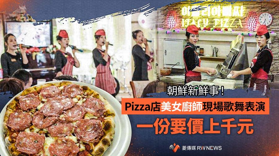 朝鮮新鮮事！Pizza店美女廚師現場歌舞表演　一份要價上千元